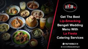 Get The Best Lip-Smacking Bengali Wedding Menu With La Fiesta Catering Services